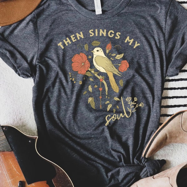 Then Sings My Soul Floral Bird Tee, Boho Vintage, Gift for Mom, Gift for Friend, Mother's Day