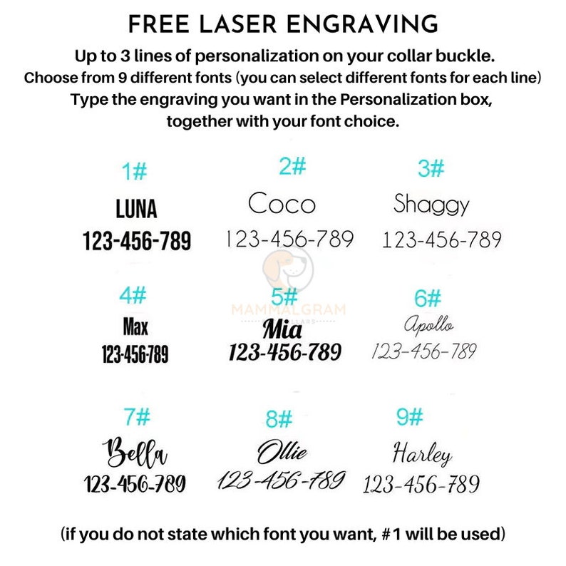 May include: A graphic showing nine different font styles for dog collar engraving. Each style is shown with a dog's name and phone number. The text "FREE LASER ENGRAVING" is at the top of the graphic. The text "Up to 3 lines of personalization on your collar buckle." is below the title. The text "Choose from 9 different fonts (you can select different fonts for each line)" is below the first line of text. The text "Type the engraving you want in the Personalization box, together with your font choice." is below the second line of text. The text "(if you do not state which font you want, #1 will be used)" is at the bottom of the graphic.