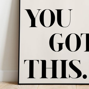 May include: Black and white motivational poster with the text "YOU GOT THIS."