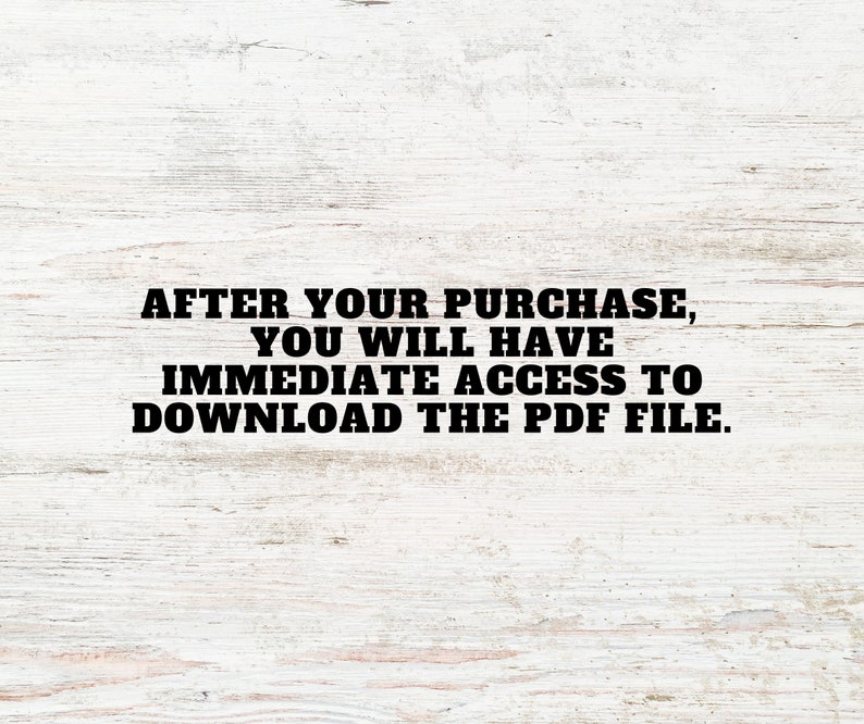 May include: Text on a white wood background that reads: "AFTER YOUR PURCHASE, YOU WILL HAVE IMMEDIATE ACCESS TO DOWNLOAD THE PDF FILE."