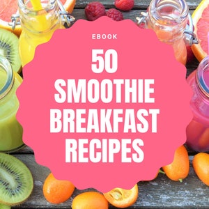 50 Breakfast Smoothie Recipes For Weight Loss - Healthy Living Guide - Instant Download - Smoothie Diet - Healthy Low Calorie Recipes