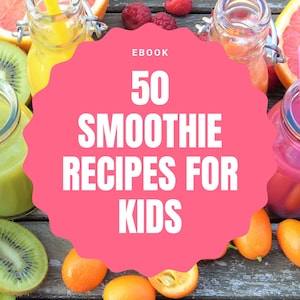 50 Tasty Smoothie Recipes for Kids - Healthy Children&#39;s Smoothie Ideas - Smoothie Guide - Healthy Nutrition - Healthy Snacks Recipes Book