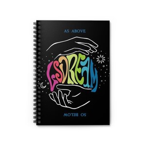 May include: Black spiral notebook with a rainbow colored "DREAM" word design surrounded by two hands. The text "AS ABOVE SO BELOW" is printed on the cover.