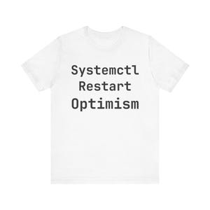 Systemctl Restart Optimism T-Shirt - Funny Sysadmin Tee, Linux DevOps Gift