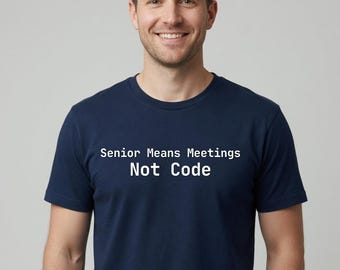 Senior Means Meetings Not Code T-shirt Developer Gift