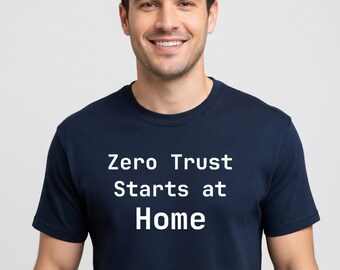 Zero Trust Starts at Home T-Shirt - Sysadmin Humor Tee for DevOps Engineers, Funny Programmer Gift - Tall Sizes
