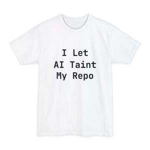 Puede incluir: Camiseta blanca con el texto "I Let AI Taint My Repo" en letras negras. La camiseta tiene cuello redondo y mangas cortas. El texto está centrado en la parte delantera de la prenda.