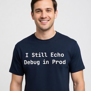 I Still Echo Debug in Prod T-Shirt - Funny DevOps Engineer Tee, Programmer Gift