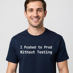 I Pushed to Prod Without Testing T-Shirt Software Engineer Funny Gift - Tall Sizes