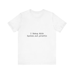 May include: White t-shirt with the text "I Debug With System.out.println" in black, centered on the front. The shirt is made of a soft material and has short sleeves and a crew neck.