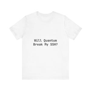 May include: White t-shirt with the text "Will Quantum Break My SSH?" printed in black. The shirt is a basic crew neck style, suitable for casual wear. The text is centered on the front of the shirt.