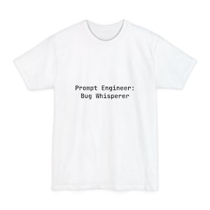 Prompt Engineer: Bug Whisperer T-Shirt - Funny Developer Gift for Programmers - Tall Sizes