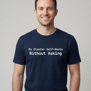 My Cluster Self-Heals Without Asking T-Shirt devops gift