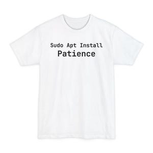 Maglietta "Sudo Apt Install Patience" per amministratori di sistema Linux - Divertente idea regalo per programmatori