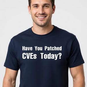Have You Patched CVEs Today? T-Shirt - Funny Sysadmin DevOps Gift Tee