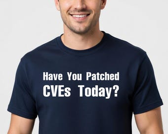Have You Patched CVEs Today? T-Shirt - Funny Sysadmin DevOps Gift Tee