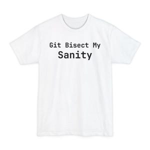 Git Bisect My Sanity T-Shirt - Funny Programmer Tee, Developer Birthday Gift - Tall Sizes