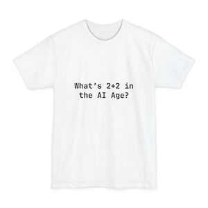 Op de afbeelding: Een wit t-shirt met de tekst "What's 2+2 in the AI Age?" in het zwart. Het shirt heeft een ronde hals en korte mouwen. Het t-shirt is gemaakt van een zacht, comfortabel materiaal.