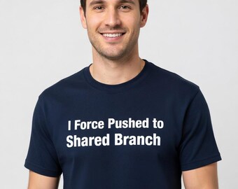 I Force Pushed to Shared Branch T-Shirt - Programmer Tee, Funny Developer Gift