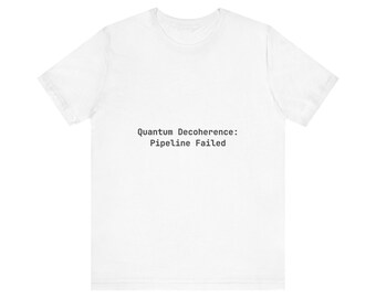 Quantum Decoherence: Pipeline Failed T-Shirt for DevOps Engineers - Funny Programmer Gift