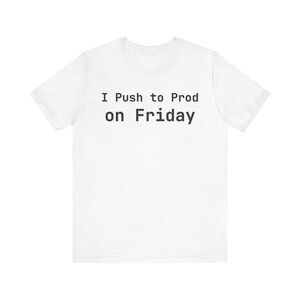 I Push to Prod on Friday T-Shirt - Funny DevOps Engineer Sysadmin Gift Tee