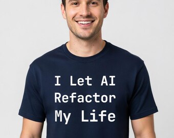 I Let AI Refactor My Life T-Shirt - Funny Software Engineer Tee Developer Gift - Tall Sizes