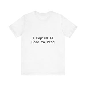 I Copied AI Code to Prod T-Shirt - Funny Developer Tee for Software Engineers Birthday Gift