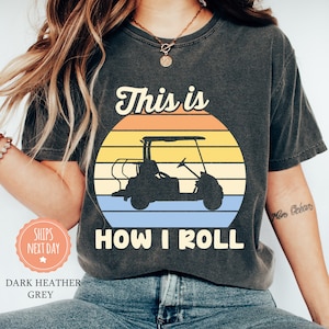 This Is How I Roll T-Shirt - Golf Cart Shirt - Golf Lover Gift - Gift for Golfer - Golf Tee - Golf Life Tee - Golfer Tee - Comfort Colors