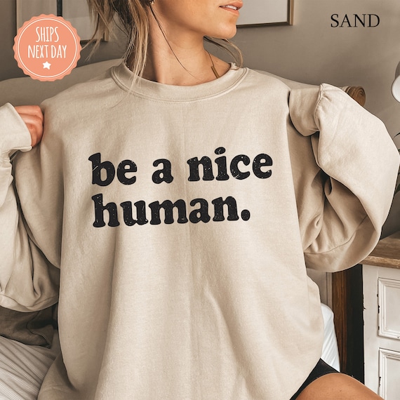 Be A Nice Human Sweatshirt Be Kind Hoodie Be Nice Crewneck Inspirational Gift Motivational Sweater Nice Human Sweater Etsy
