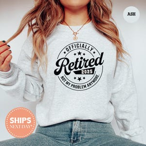 Officially Retired 2025 Sweatshirt - Retirement Hoodie - Retired Crewneck - Gift for Retired - Retirement Gift - Not My Problem Anymore