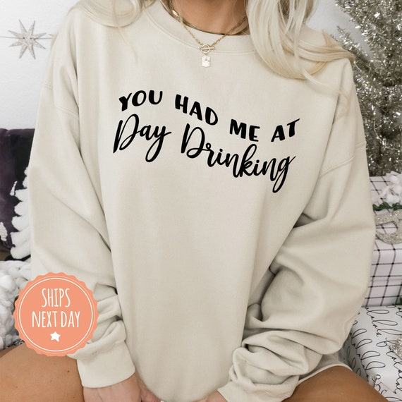 You Had Me at Day Drinking Sweatshirt - Day Drinker Hoodie - Gift for Drinker - Drinking Sweater - Party Hoodie
