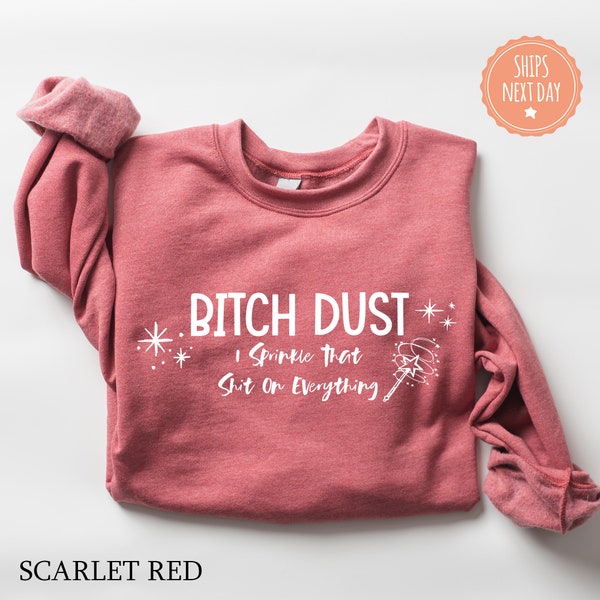 Bitch Dust I Sprinkle That Shit On Everything Sweatshirt - Attitude Hoodie - Humor Crewneck - Feminist Sweater - Badass Sweatshirt