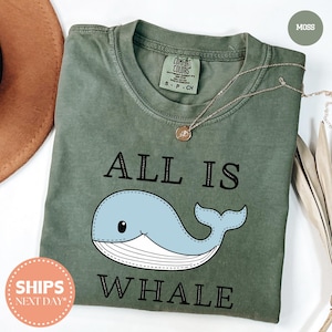 All Is Whale T-Shirt - All Is Whale Shirt - Whale Shirt - Whale Tee - Ocean Shirt - Whale Lover Gift - Whale Adventure - Comfort Colors