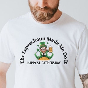 The Luck Of The Irish Happy Saint Patrick&#39;s Day Tee The Leprechaun Made Me Do It Shamrock Festive Holiday Tee St Patrick&#39;s Day
