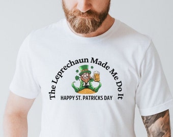 The Luck Of The Irish Happy Saint Patrick's Day Tee The Leprechaun Made Me Do It Shamrock Festive Holiday Tee St Patrick's Day