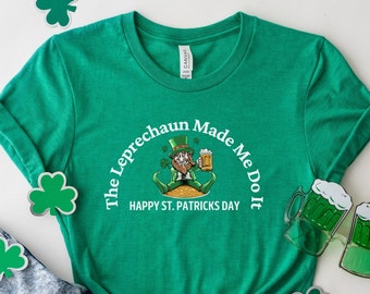 St Patrick's Day Shirt The Leprechaun Made Me Do It Shamrock Lucky Shirt Irish Shirt Happy Saint Patrick's Day Tee Shirt Festive Holiday Tee