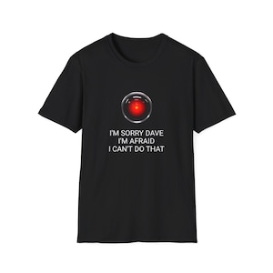 I&#39;m Sorry Dave - AI Tee - HAL 9000 - 2001 Quote Unisex Softstyle T-shirt