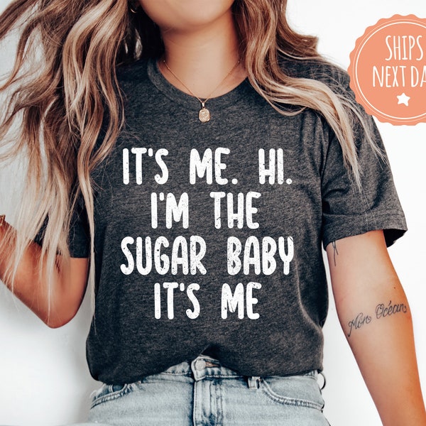 Its Me Hi Im The Sugar Baby Shirt - Trendy Shirt For Sugar Baby - Valentines Day Sugar Daddy Gift - Adult Humor Gift For Girlfriend - 8293w