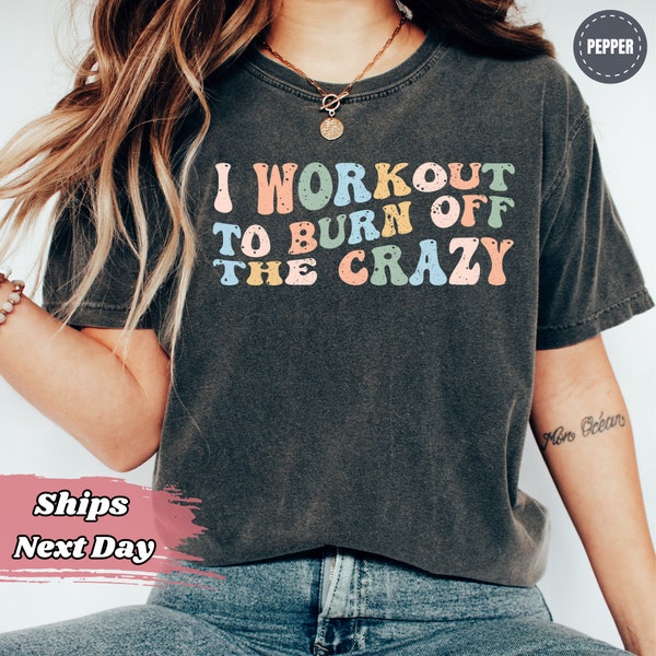 I Workout To Burn Off The Crazy Shirt - Funny Fitness Tshirt - Funny Workout Comfort Colors Tee - Running Shirt - Gym Clothes For Women