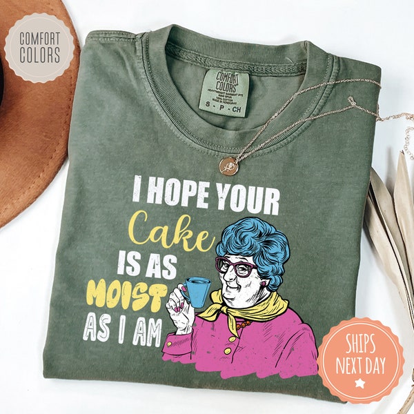 I Hope Your Cake Is As Moist As I Am Comfort Colors Shirt - Funny Sarcastic Tshirt - Offensive Tee - Adult Humor Gift - Inappropriate Gifts