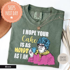 I Hope Your Cake Is As Moist As I Am Comfort Colors Shirt - Funny Sarcastic Tshirt - Offensive Tee - Adult Humor Gift - Inappropriate Gifts