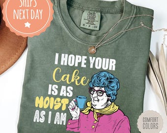 I Hope Your Cake Is As Moist As I Am Comfort Colors Shirt - Funny Sarcastic Tshirt - Offensive Tee - Adult Humor Gift - Inappropriate Gifts