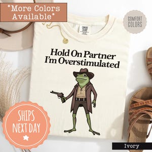 Comfort Colors® Funny Cowboy Frog Tshirt - Hold On Partner I&#39;m Overstimulated Shirt - Trendy Humor Tee - Meme Shirt For Men - Sarcastic Gift