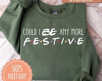 Could I Be Any More Festive Sweatshirt - Womens Christmas Hoodie - Friends Fan Sweater - Christmas Gift For Friends - Holiday Gift Ideas