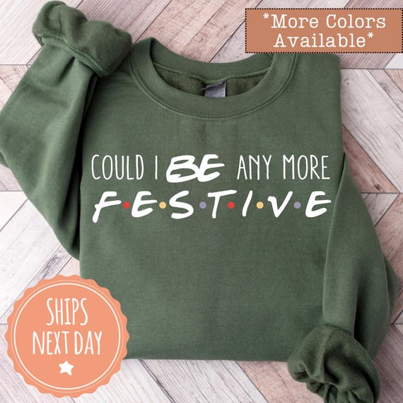 Could I Be Any More Festive Sweatshirt - Womens Christmas Hoodie - Friends Fan Sweater - Christmas Gift For Friends - Holiday Gift Ideas