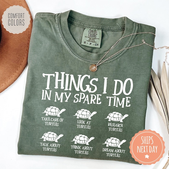 Turtle T-shirt - Things I Do In My Spare Time - Comfort Colors Shirt - Sea Turtle Tee - Save The Turtle Gifts For Women - Turtle Lover Gift