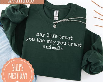 May Life Treat You The Way You Treat Animals Sweatshirt: Wildlife Crewneck, Kindness Quote Hoodie, Animal Lover Gift