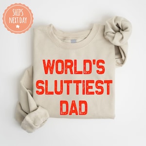 Worlds Sluttiest Dad Sweatshirt - Funny Meme Hoodie - Dad Joke Crewneck - Funny Dad Gifts - Husband Birthday Gift - Gag Gifts For Adult