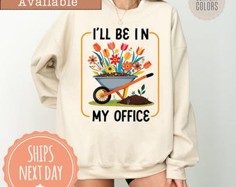 I'll Be In My Office  Sweatshirt: Gardening Mom Gift, Floral Garden Hoodie, Plant Lover Gift