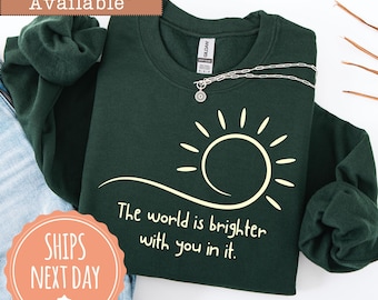 The World Is Brighter With You In It Sweatshirt: Inspirational Positive Quote Crewneck, Sunshine Graphic Hoodie, Motivational Gift